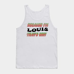 BECAUSE I AM LOUIS - THAT'S WHY Tank Top